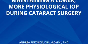 The Importance Of Maintaining A Lower, More Physiological IOP During Cataract Surgery 