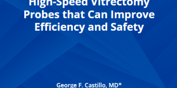 Characteristics of Smaller, High-Speed Vitrectomy Probes that Can Improve Efficiency and Safety